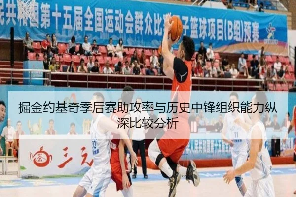 掘金约基奇季后赛助攻率与历史中锋组织能力纵深比较分析